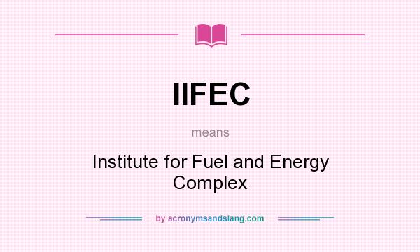 What does IIFEC mean? It stands for Institute for Fuel and Energy Complex