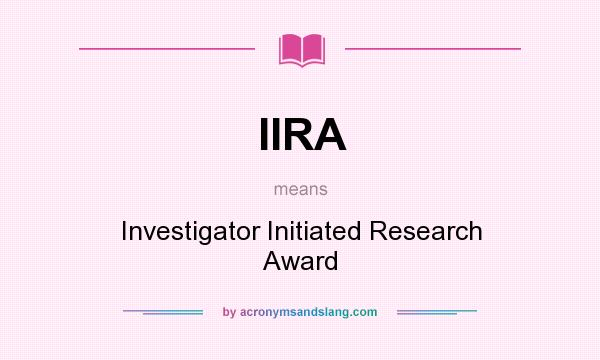 What does IIRA mean? It stands for Investigator Initiated Research Award