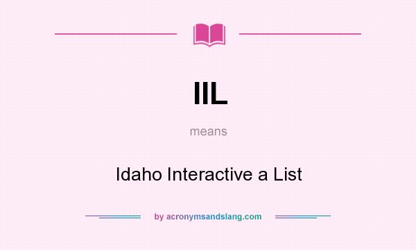 What does IIL mean? It stands for Idaho Interactive a List