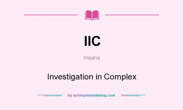 What does IIC mean? It stands for Investigation in Complex