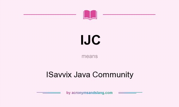 What does IJC mean? It stands for ISavvix Java Community