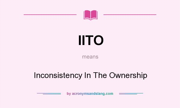 What does IITO mean? It stands for Inconsistency In The Ownership