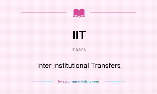 What does IIT mean? It stands for Inter Institutional Transfers