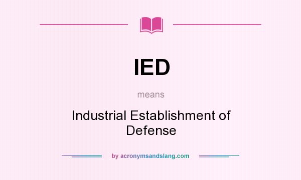 What does IED mean? It stands for Industrial Establishment of Defense