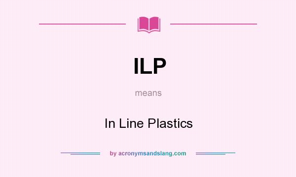 What does ILP mean? It stands for In Line Plastics