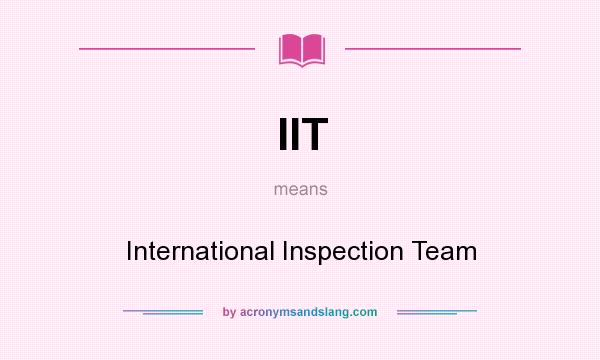 What does IIT mean? It stands for International Inspection Team