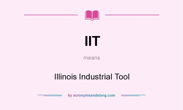 What does IIT mean? It stands for Illinois Industrial Tool