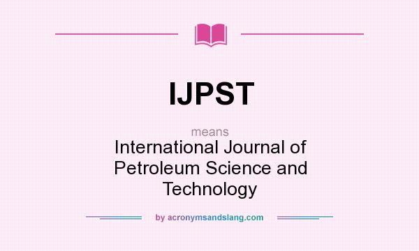 What does IJPST mean? It stands for International Journal of Petroleum Science and Technology