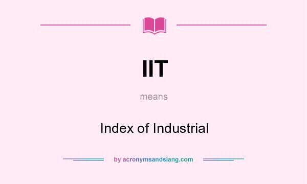 What does IIT mean? It stands for Index of Industrial