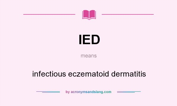What does IED mean? It stands for infectious eczematoid dermatitis