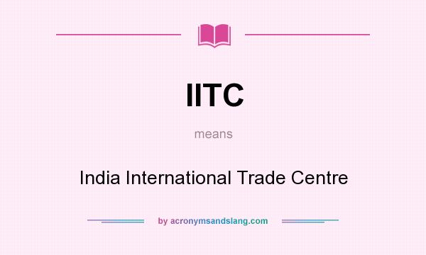 What does IITC mean? It stands for India International Trade Centre