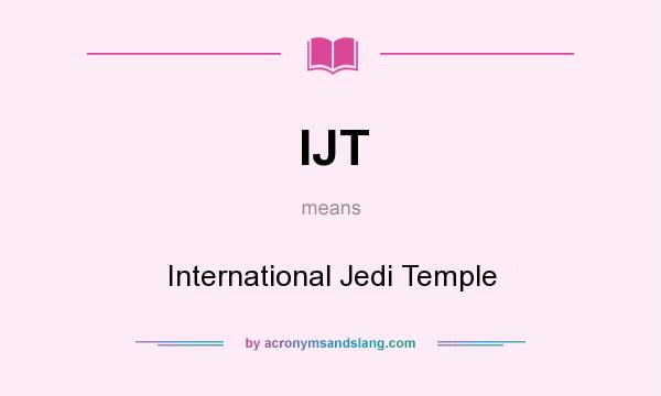 What does IJT mean? It stands for International Jedi Temple