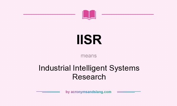 What does IISR mean? It stands for Industrial Intelligent Systems Research