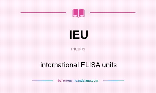 What does IEU mean? It stands for international ELISA units