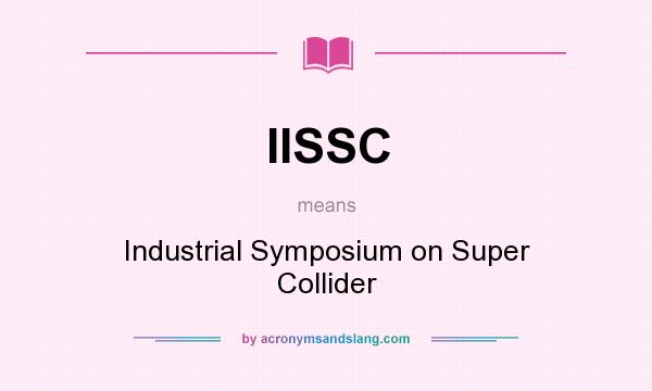 What does IISSC mean? It stands for Industrial Symposium on Super Collider