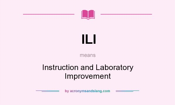 What does ILI mean? It stands for Instruction and Laboratory Improvement