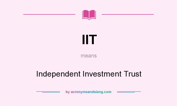 What does IIT mean? It stands for Independent Investment Trust