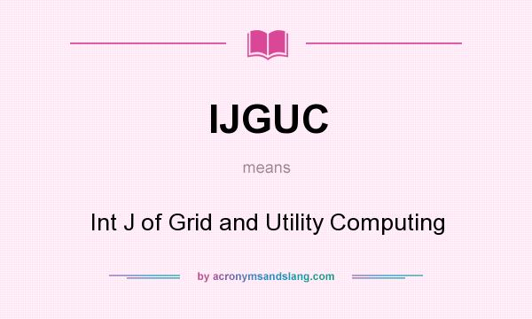 What does IJGUC mean? It stands for Int J of Grid and Utility Computing