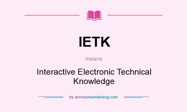 What does IETK mean? It stands for Interactive Electronic Technical Knowledge