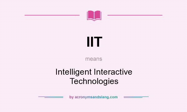 What does IIT mean? It stands for Intelligent Interactive Technologies
