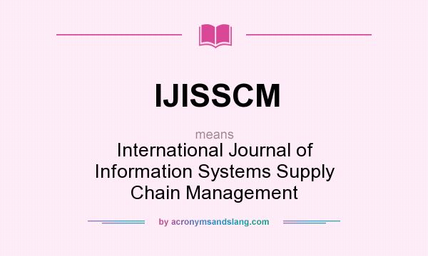 What does IJISSCM mean? It stands for International Journal of Information Systems Supply Chain Management