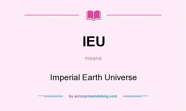 What does IEU mean? It stands for Imperial Earth Universe