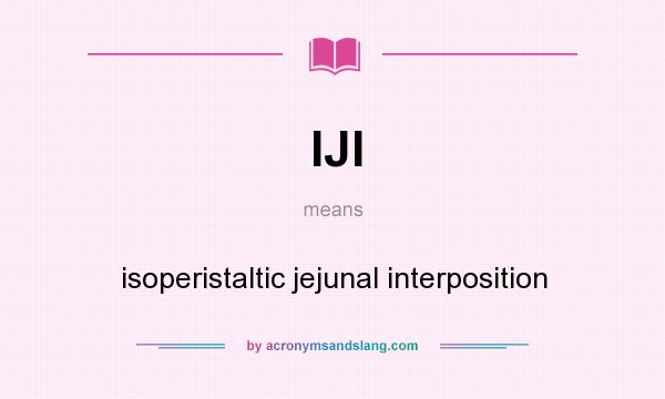 What does IJI mean? It stands for isoperistaltic jejunal interposition