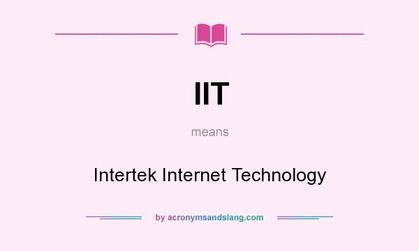 What does IIT mean? It stands for Intertek Internet Technology