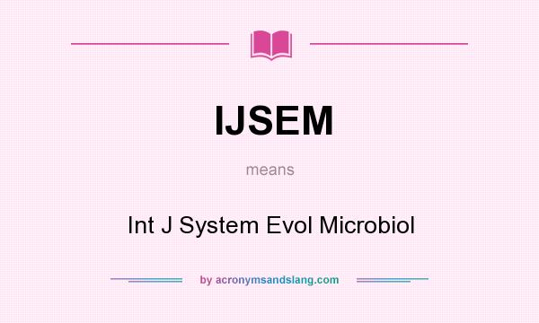 What does IJSEM mean? It stands for Int J System Evol Microbiol