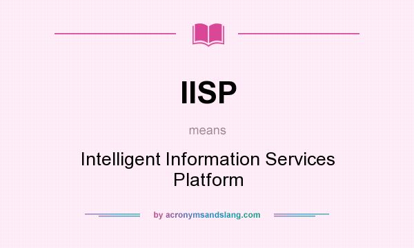 What does IISP mean? It stands for Intelligent Information Services Platform