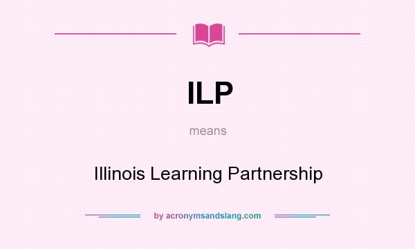 What does ILP mean? It stands for Illinois Learning Partnership