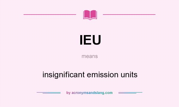 What does IEU mean? It stands for insignificant emission units