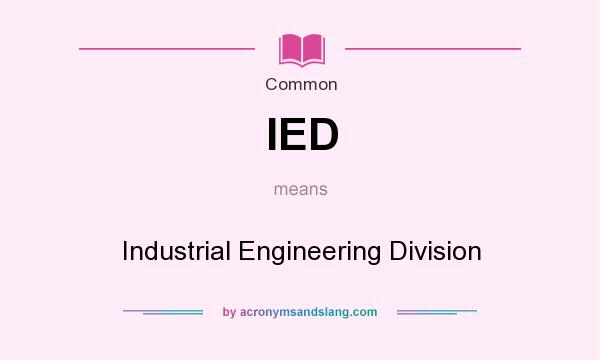 What does IED mean? It stands for Industrial Engineering Division