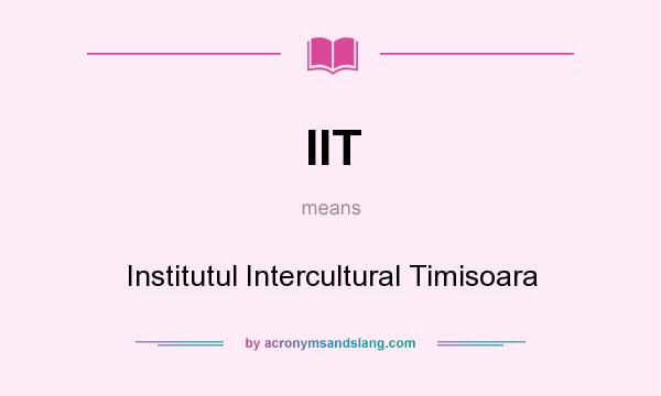 What does IIT mean? It stands for Institutul Intercultural Timisoara