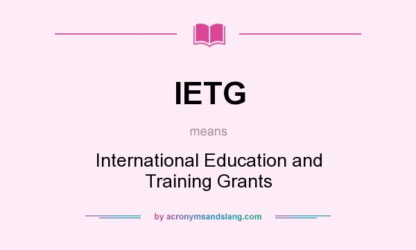 What does IETG mean? It stands for International Education and Training Grants
