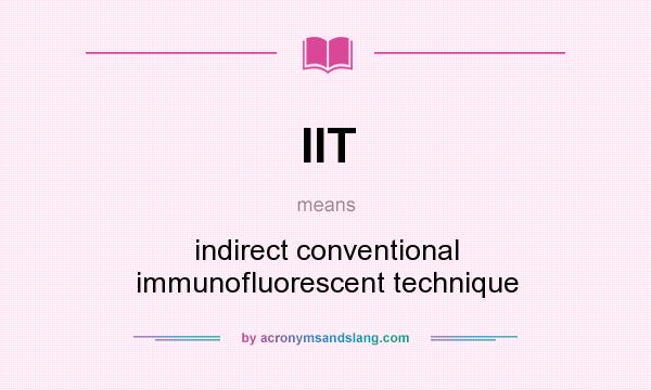 What does IIT mean? It stands for indirect conventional immunofluorescent technique