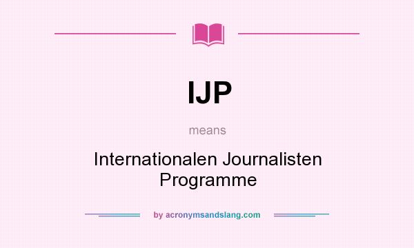 What does IJP mean? It stands for Internationalen Journalisten Programme