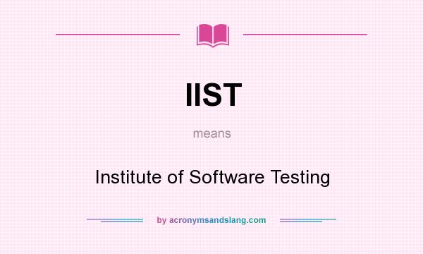 What does IIST mean? It stands for Institute of Software Testing