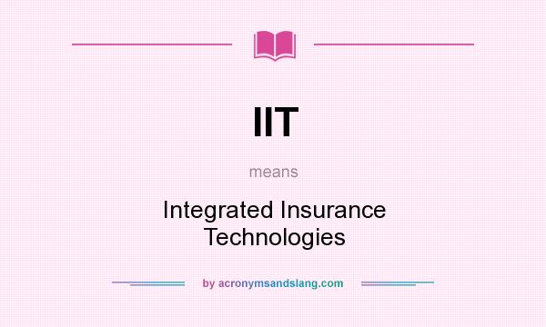 What does IIT mean? It stands for Integrated Insurance Technologies
