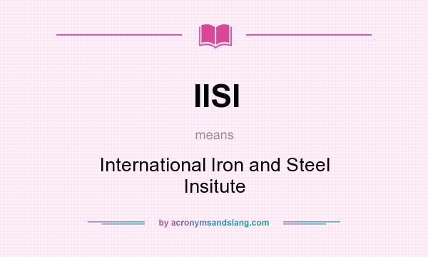 What does IISI mean? It stands for International Iron and Steel Insitute