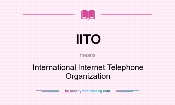What does IITO mean? It stands for International Internet Telephone Organization