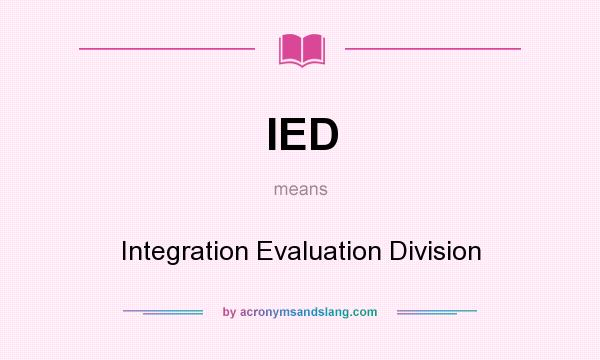 What does IED mean? It stands for Integration Evaluation Division