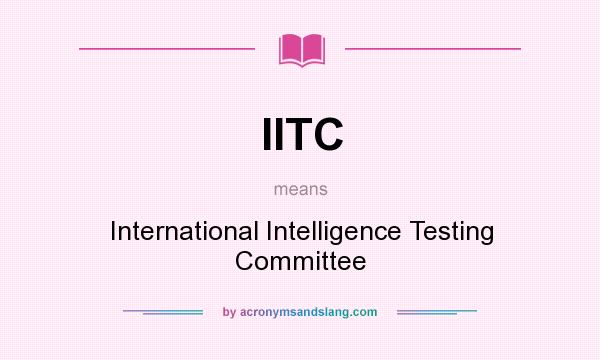 What does IITC mean? It stands for International Intelligence Testing Committee