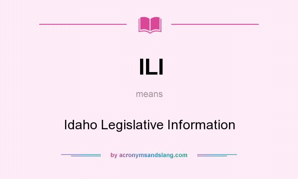 What does ILI mean? It stands for Idaho Legislative Information