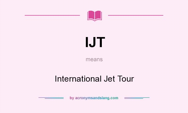 What does IJT mean? It stands for International Jet Tour