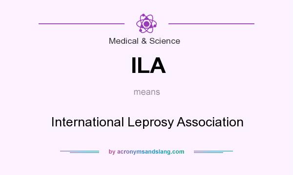 What does ILA mean? It stands for International Leprosy Association