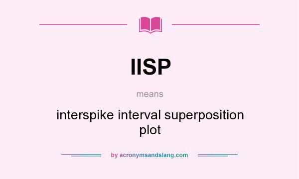 What does IISP mean? It stands for interspike interval superposition plot