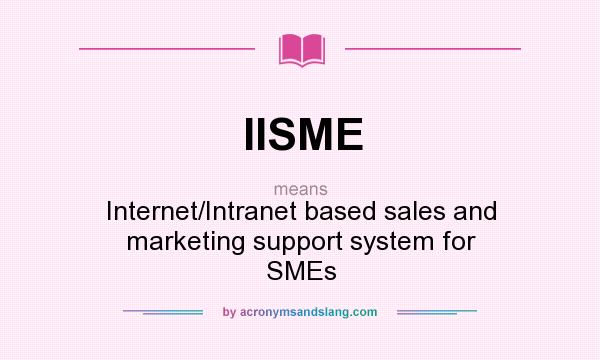 What does IISME mean? It stands for Internet/Intranet based sales and marketing support system for SMEs