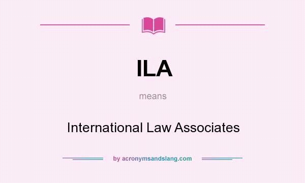 What does ILA mean? It stands for International Law Associates