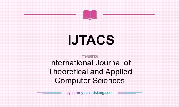 What does IJTACS mean? It stands for International Journal of Theoretical and Applied Computer Sciences